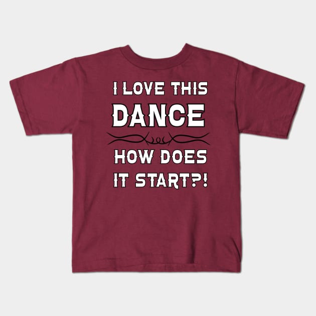 I Love This Dance How Does it Start? Kids T-Shirt by J&S mason